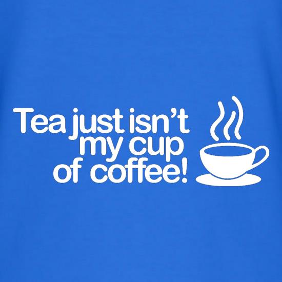 Tea Just Isn't My Cup Of Coffee! t shirt